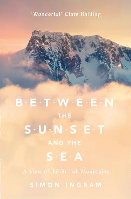 Between the Sunset and the Sea: A View of 16 British Mountains - Ingram, Simon