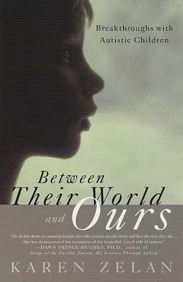 Between Their World and Ours: Breakthroughs with Autistic Children - Zelan, Karen