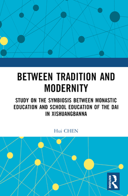 Between Tradition and Modernity: Study on the Symbiosis Between Monastic Education and School Education of the Dai in Xishuangbanna - Chen, Hui