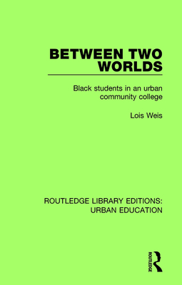 Between Two Worlds: Black Students in an Urban Community College - Weis, Lois
