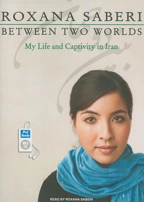 Between Two Worlds: My Life and Captivity in Iran - Saberi, Roxana (Narrator)