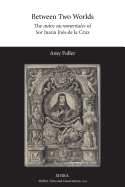 Between Two Worlds: The autos sacramentales of Sor Juana Ins de la Cruz