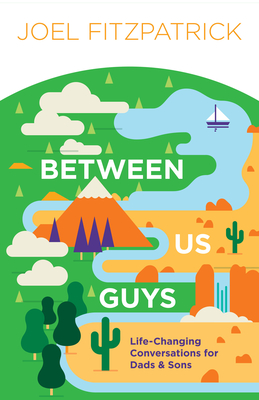 Between Us Guys: Life-Changing Conversations for Dads and Sons - Fitzpatrick, Joel