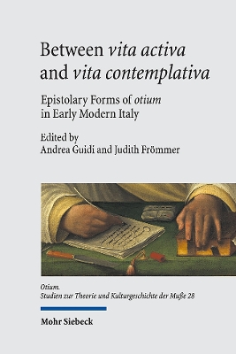 Between Vita Activa and Vita Contemplativa: Epistolary Forms of Otium in Early Modern Italy - Frommer, Judith (Editor), and Guidi, Andrea (Editor)