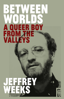 Between Worlds: A Queer Boy from the Valleys - Weeks, Jeffrey