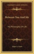 Between You and Me: My Philosophy of Life