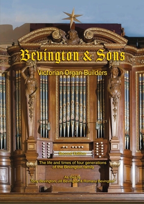 Bevington & Sons, Victorian Organ Builders, second edition: The life and times of four generations of the Bevington family - Bevington, Tony