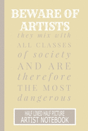 Beware Of Artists They Mix With All Classes of Society And Are Therefore The Most Dangerous: Half Lined Half Picture Artist Notebook