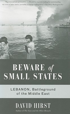 Beware of Small States: Lebanon, Battleground of the Middle East - Hirst, David, Sir