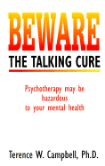 Beware the Talking Cure: Psychotherapy May Be Hazardous to Your Mental Health - Campbell, Terence