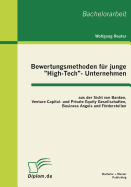 Bewertungsmethoden f?r junge "High-Tech"- Unternehmen aus der Sicht von Banken, Venture Capital- und Private Equity Gesellschaften, Business Angels und Frderstellen