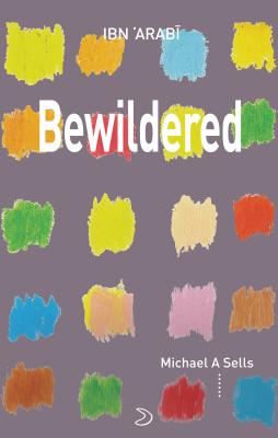 Bewildered: Love Poems from Translation of Desires - Al-'arabi, Muhyiddin Ibn, and Sells, Michael (Translated by)