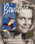 Bewitched Forever: The Immortal Companion to Television's Most Magical Supernatural Situation Comedy - Pilato, Herbie J
