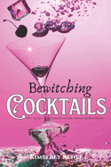 Bewitching Cocktails: 100+ Recipes of Enchanted Cocktails, Potions, Spells & Rituals