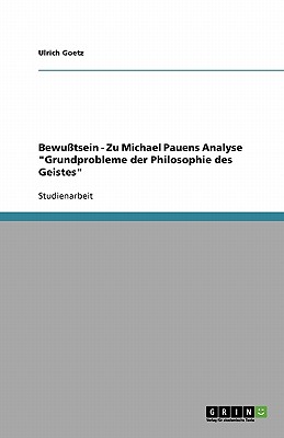 Bewusstsein - Zu Michael Pauens Analyse Grundprobleme der Philosophie des Geistes - Goetz, Ulrich