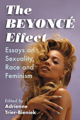 Beyonc Effect: Essays on Sexuality, Race and Feminism - Trier-Bieniek, Adrienne (Editor)