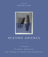 Beyond Absence: A Treasury of Poems, Quotations and Readings on Death and Remembrance