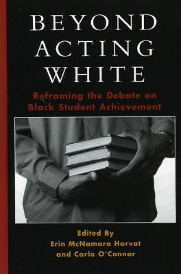 Beyond Acting White: Reframing the Debate on Black Student Achievement - Horvat, Erin McNamara, and O'Connor, Carla