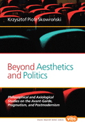 Beyond Aesthetics and Politics: Philosophical and Axiological Studies on the Avant-garde, Pragmatism, and Postmodernism