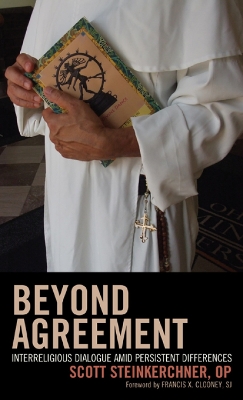 Beyond Agreement: Interreligious Dialogue amid Persistent Differences - Steinkerchner, Scott, and Clooney, Sj Francis X (Foreword by)