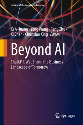 Beyond AI: Chatgpt, Web3, and the Business Landscape of Tomorrow - Huang, Ken (Editor), and Wang, Yang (Editor), and Zhu, Feng (Editor)