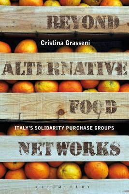 Beyond Alternative Food Networks: Italy's Solidarity Purchase Groups - Grasseni, Cristina, Prof.