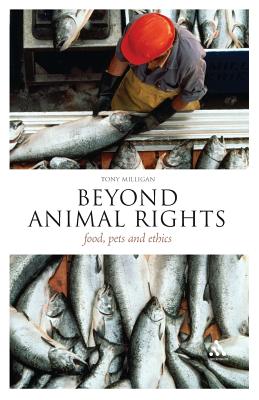 Beyond Animal Rights: Food, Pets and Ethics - Milligan, Tony, and Garvey, James (Editor), and Stangroom, Jeremy (Editor)