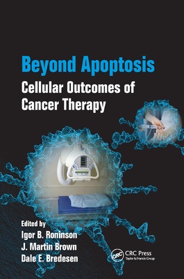 Beyond Apoptosis: Cellular Outcomes of Cancer Therapy - Roninson, Igor B. (Editor), and Brown, J. Martin (Editor), and Bredesen, Dale E. (Editor)