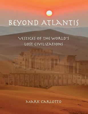 Beyond Atlantis: Vestiges of the World's Lost Civilizations - Carlotto, Mark