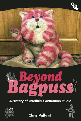Beyond Bagpuss: A History of Smallfilms Animation Studio - Pallant, Chris