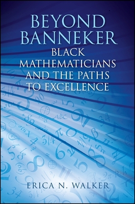 Beyond Banneker: Black Mathematicians and the Paths to Excellence - Walker, Erica N.