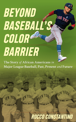 Beyond Baseball's Color Barrier: The Story of African Americans in Major League Baseball, Past, Present, and Future - Constantino, Rocco, and Tiant, Luis (Foreword by)