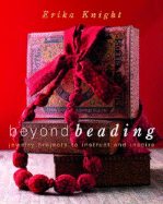 Beyond Beading: Jewelry Projects to Instruct and Inspire - Knight, Erika