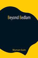 Beyond Bedlam