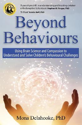 Beyond Behaviours: Using Brain Science and Compassion to Understand and Solve Children's Behavioural Challenges - Delahooke, Mona