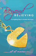 Beyond Believing: An Inspiring Story to Awaken the Heartvolume 1