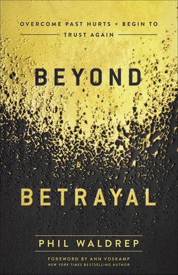 Beyond Betrayal: Overcome Past Hurts and Begin to Trust Again - Waldrep, Phil, and Voskamp, Ann (Foreword by)