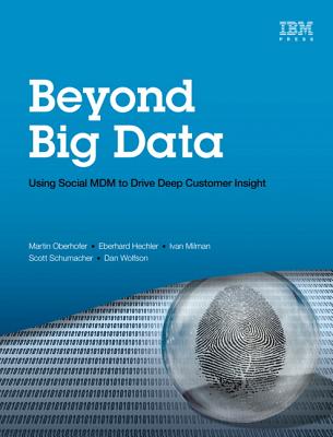 Beyond Big Data: Using Social MDM to Drive Deep Customer Insight - Oberhofer, Martin, and Hechler, Eberhard, and Milman, Ivan