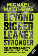Beyond Bigger Leaner Stronger: The Advanced Guide to Building Muscle, Staying Lean, and Getting Strong