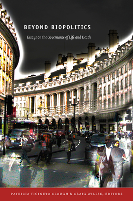Beyond Biopolitics: Essays on the Governance of Life and Death - Clough, Patricia Ticineto (Editor)