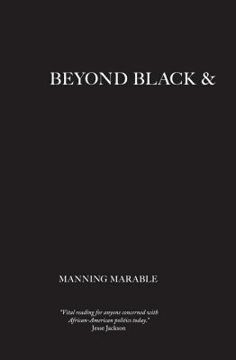 Beyond Black and White: Transforming African-American Politics - Marable, Manning, Professor