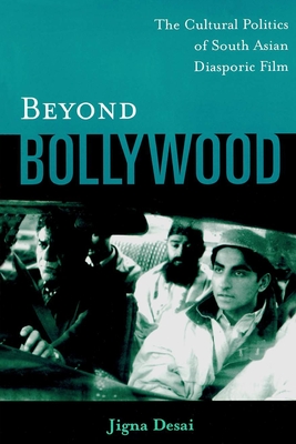 Beyond Bollywood: The Cultural Politics of South Asian Diasporic Film - Desai, Jigna