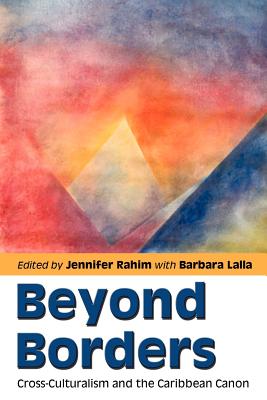 Beyond Borders: Cross-Culturalism and the Caribbean Canon - Rahim, Jennifer (Editor), and Lalla, Barbara (Editor)