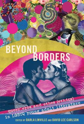 Beyond Borders: Queer Eros and Ethos (Ethics) in LGBTQ Young Adult Literature - Carlson, Dennis, and Meyer, Elizabeth, and Linville, Darla (Editor)