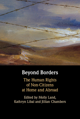 Beyond Borders: The Human Rights of Non-Citizens at Home and Abroad - Land, Molly Katrina (Editor), and Libal, Kathryn Rae (Editor), and Chambers, Jillian Robin (Editor)