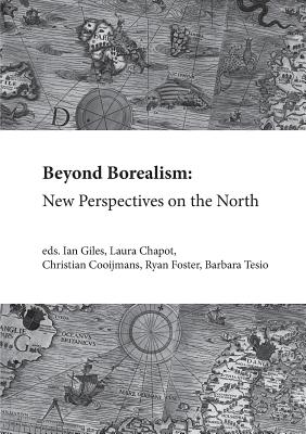 Beyond Borealism: New Perspectives on the North - Giles, Ian (Editor), and Chapot, Laura (Editor), and Cooijmans, Christian (Editor)