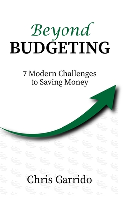 Beyond Budgeting: 7 Modern Challenges to Saving Money - Garrido, Chris