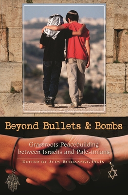 Beyond Bullets and Bombs: Grassroots Peacebuilding Between Israelis and Palestinians - Kuriansky, Judy (Editor), and Kuriansky, Judith