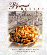 Beyond Burlap: Idaho's Famous Potato Recipes - Junior League of Boise, and Hart, Arthur A, and Woodward, Tim