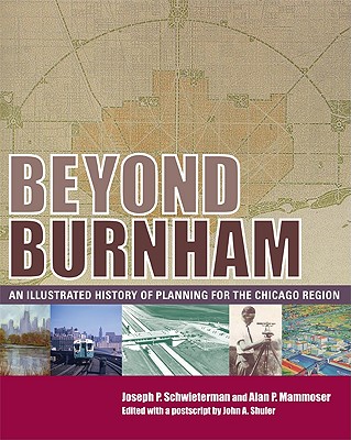 Beyond Burnham: An Illustrated History of Planning for the Chicago Region - Schwieterman, Joseph P, and Mammoser, Alan P